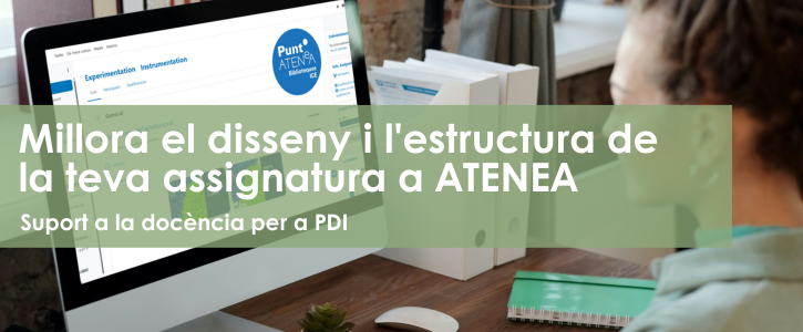 Mejora el diseño y la estructura de tu asignatura en ATENEA Mejora el diseño y la estructura de tu asignatura en ATENEA