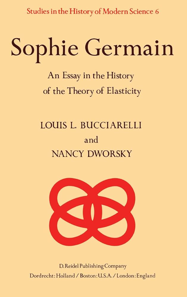 Sophie Germain : an essay in the history of the theory of elasticity / Louis L. Bucciarelli and Nancy Dworsky