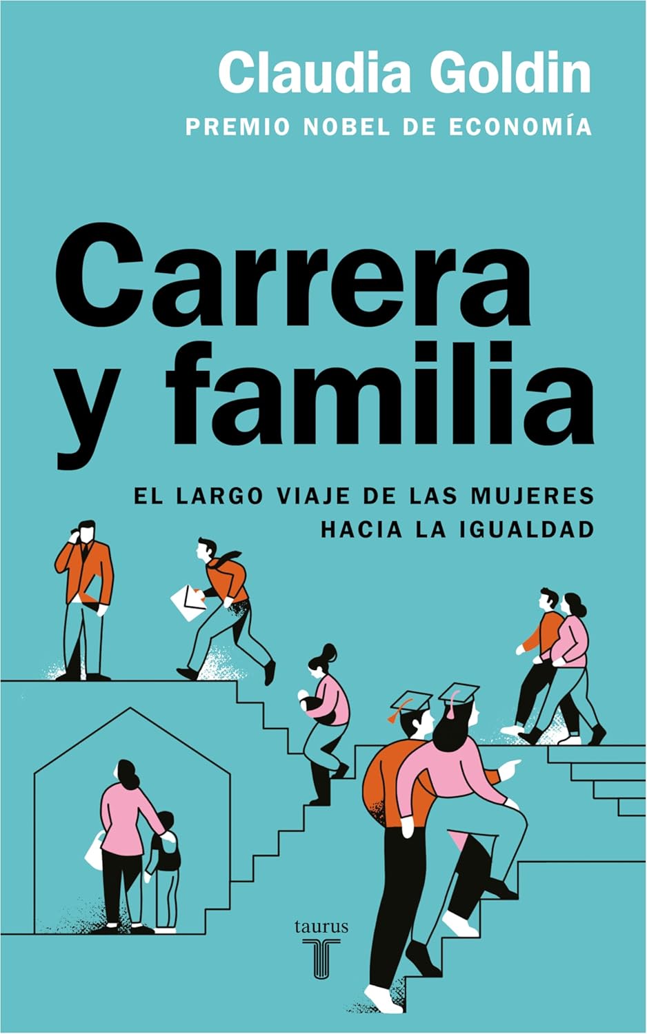 Carrera y familia : el largo viaje de las mujeres hacia la igualdad / Claudia Goldin ; traducción de Gala Sicart Olavide.