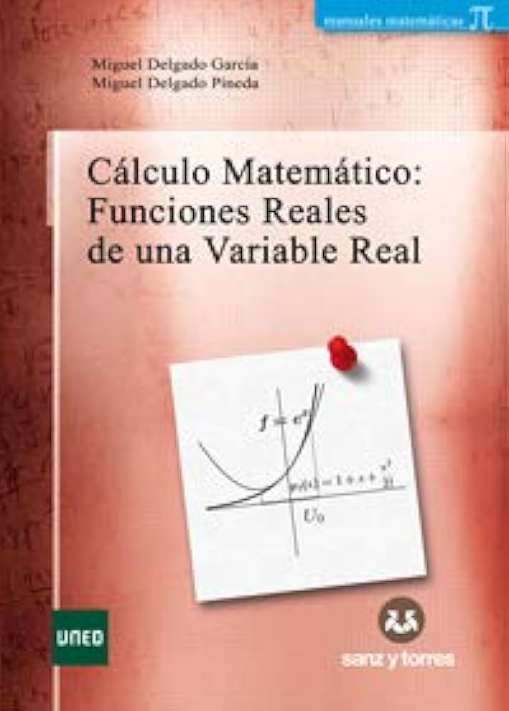 Cálculo matemático : funciones reales de una variable real : cálculo diferencial e integral para enseñanza a distancia / Miguel Delgado García, Miguel Delgado Pineda