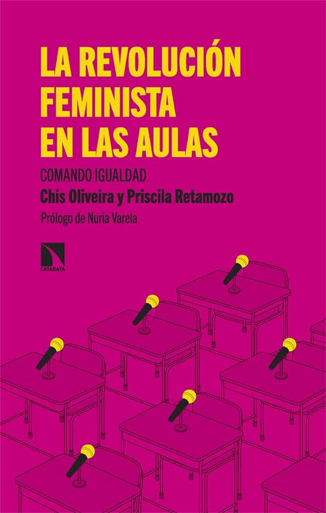 La Revolución feminista en las aulas : comando igualdad / Chis Oliveira y Priscila Retamozo ; prólogo de Nuria Varela