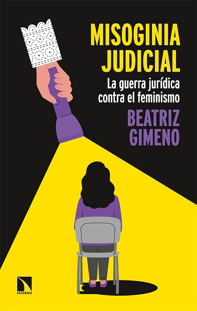 Misoginia judicial : la guerra jurídica contra el feminismo / Beatriz Gimeno