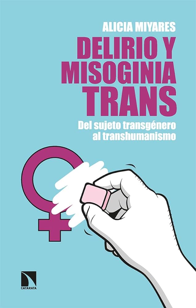 Delirio y misoginia trans : del sujeto transgénero al transhumanismo / Alicia Miyares