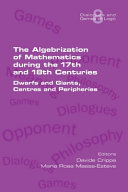 The algebrization of mathematics during the 17th and 18th centuries : dwarfs and giants, centres and peripheries / edited by Davide Crippa and Maria Rosa Massa-Esteve