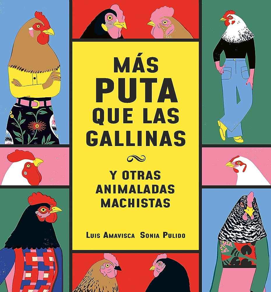 Más puta que las gallinas y otras animaladas machistas / texto: Luis Amavisca ; ilustraciones: Sonia Pulido