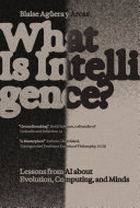 What is intelligence? : lessons from AI about evolution, computing, and minds / Blaise Agüera y Arcas