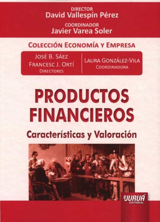 Productos financieros : características y valoración / directores: José B. Sáez, Francesc J. Orti ; coordinadora: Laura González-Vila ; autores: Anna Castañer [i 18 més]