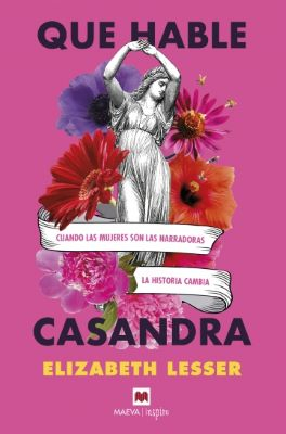 Que hable Casandra : cuando las mujeres son narradoras la historia cambia / Elizabeth Lesser