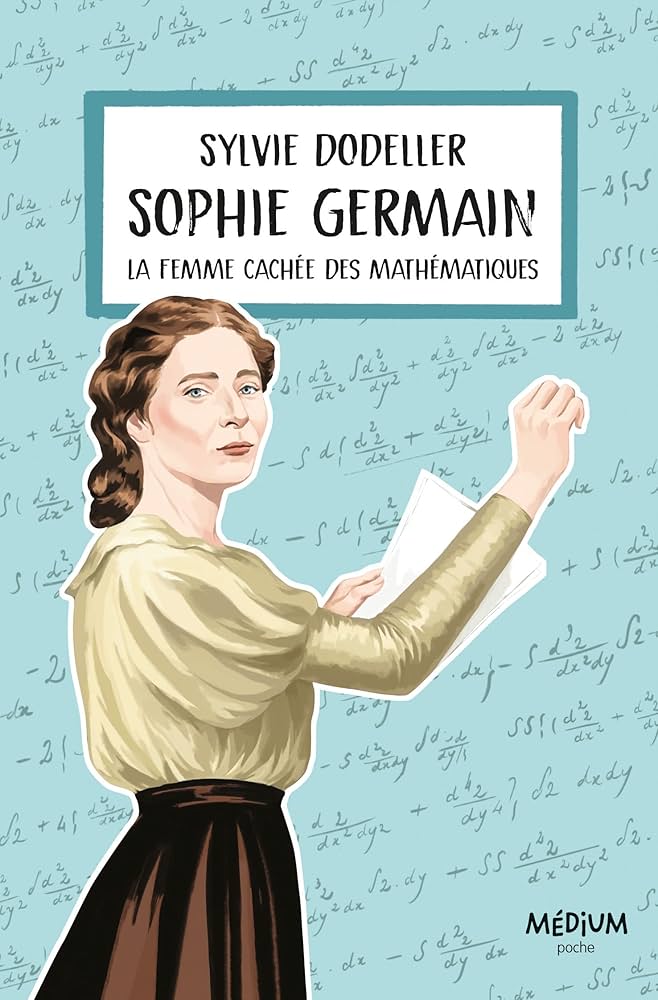 Sophie Germain : la femme cachée des mathématiques / Sylvie Dodellier