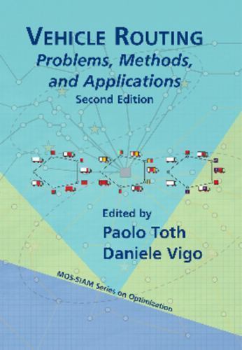 Vehicle routing : problems, methods and applications / edited by Paolo Toth, Daniele Vigo