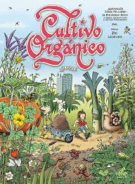 Organic cultivation: the comic / Denis Pic Lelièvre; adaptation of the work The bio grow book, by Karel Schelfhout and Michiel Panhuysen; preface: Michka; translated from French by Rodrigo Vicuña and corrected by Santiago Deymonnaz
