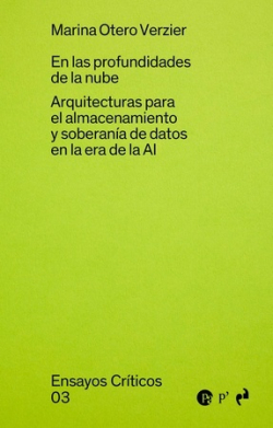 En las profundidades de la nube : arquitecturas para el almacenamiento y soberanía de datos en la era de la AI / Marina Otero Verzier