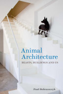 Animal architecture : beasts, buildings and us