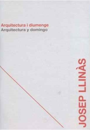 Arquitectura i diumenge = Arquitectura y domingo / Josep Llinàs ; edició: Moisés Puente ; traducció: Moisés Puente