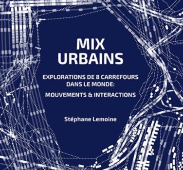 Mix urbains : explorations de 8 carrefours dans le monde : mouvements & interactions / Stéphane Lemoine