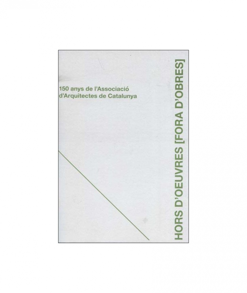 Hors d'oeuvres [fora d'obres] : 150 anys de l'Associació d'Arquitectes de Catalunya / Carolina B. García-Estèvez ; edició: Moisés Puente