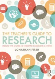 The teacher's guide to research: engaging with, applying and conducting research in the classroom / Jonathan Firth