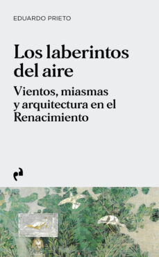 Los laberintos del aire : vientos, miasmas y arquitectura en el Renacimiento