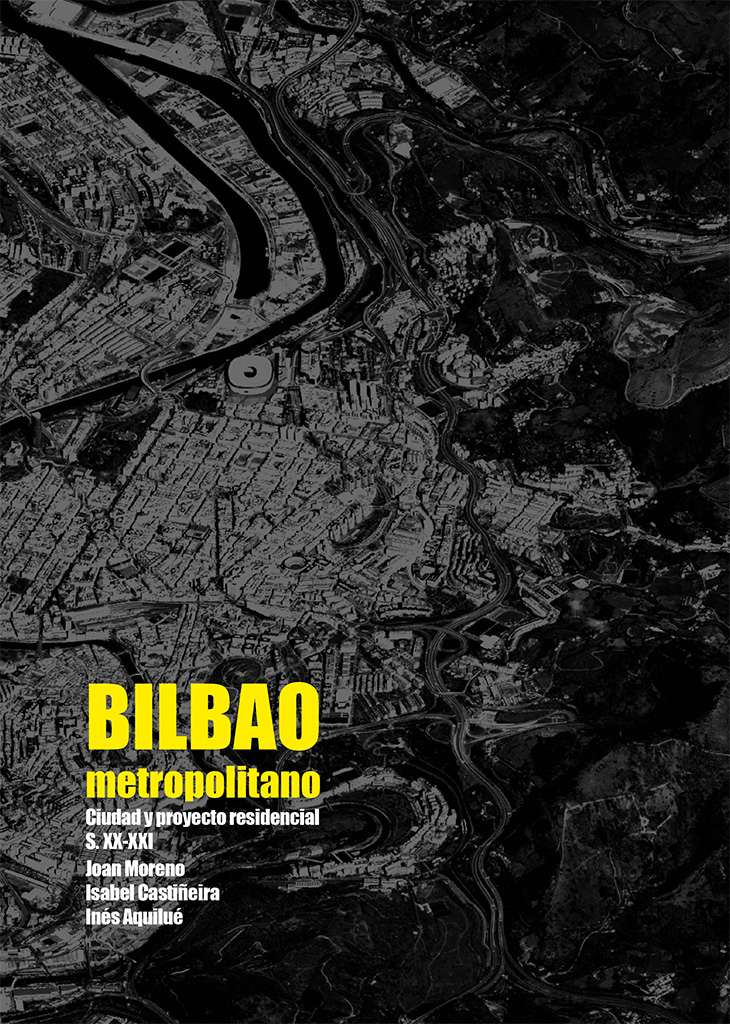 Bilbao metropolitano : ciudad y proyecto residencial S. XX-XXI / edición y coordinación: Joan Moreno, Isabel Castiñeira, Inés Aquilué