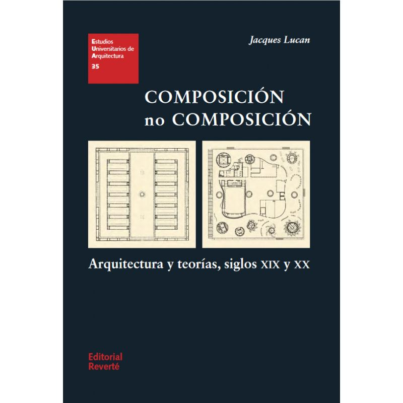 Composición, no composición : arquitectura y teorías, siglos XIX y XX / Jacques Lucan ; traducción y epílogo: Ana María Rigotti ; revisión y edición: Jorge Sainz