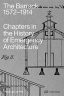 The barrack 1572-1914 : chapters in the history of emergency architecture / Robert Jan van Pelt