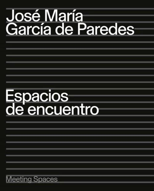 José María García de Paredes : espacios de encuentro = meeting spaces / editado por Fundación ICO, Arquitectura Viva