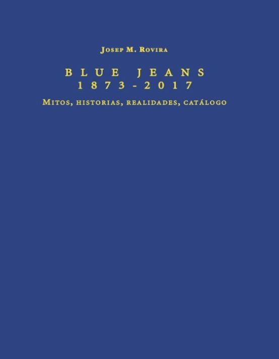 Blue Jeans 1873-2017 : mitos, historias, realidades, catálogo / Josep M. Rovira