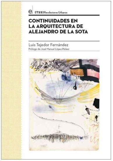 Continuidades en la arquitectura de Alejandro de la Sota / Luis Tejedor Fernandez ; prólogo de José Manuel López-Peláez