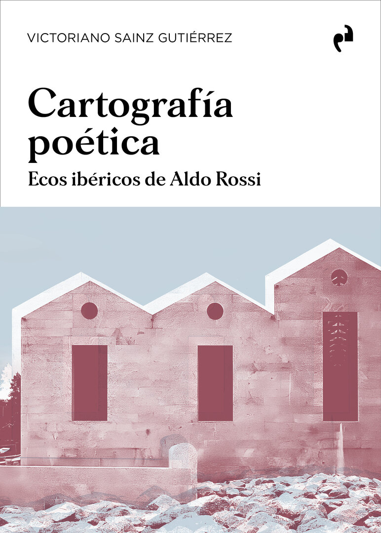 Cartografía poética : ecos ibéricos de Aldo Rossi / Victoriano Sainz Gutiérrez