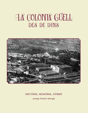 La Colònia Güell des de dins : història, memòria, opinió / Josep Padró Margó