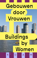 Gebouwen door vrouwen : Rotterdam = Buildings by women : Rotterdam