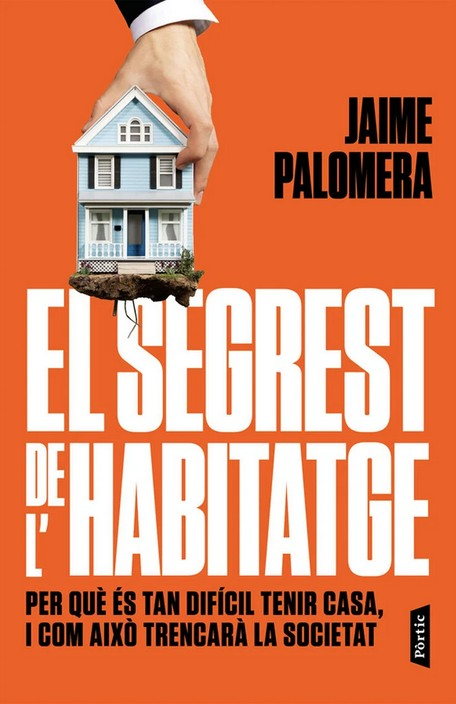 El Segrest de l'habitatge : per què és tan difícil tenir casa, i com això pot trencar la societat / Jaime Palomera ; traducció: Núria Parés Sellarés