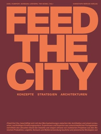 Feed the city : Konzepte, Strategien, Architekturen