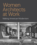 Women architects at work : making American modernism