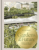 Gardens of the future : unique visions for a changing world / edited by Ruth Chivers ; foreword by Olivia Laing
