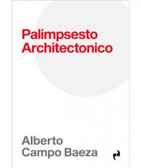 Palimpsesto architectonico / Alberto Campo Baeza