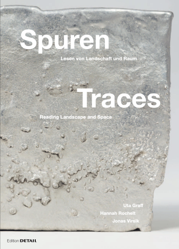 Spuren : lesen von landschaft und raum : architektonische entwürfe im landschaftsräumlichen kontext = Traces : reading of landscape and space : architectural design in the context of landscape / Uta Graff, Hannah Rochelt, Jonas Virsik